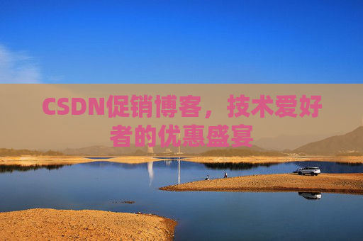CSDN促销博客，技术爱好者的优惠盛宴